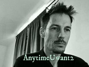 AnytimeUwant2