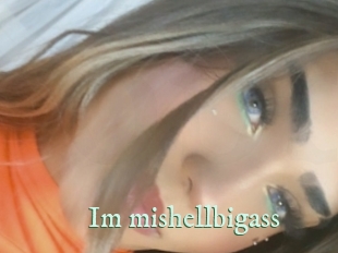 Im_mishellbigass