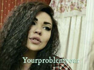 Yourproblemyour